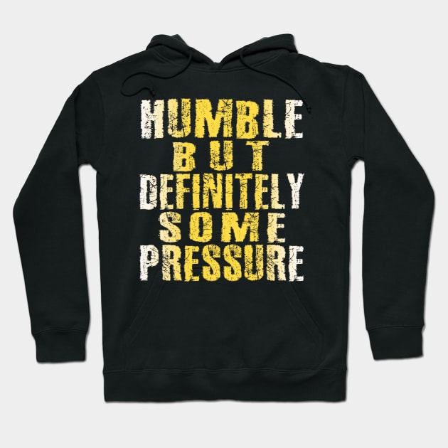 Humble But Definitely Some Pressure Hoodie by TeeText